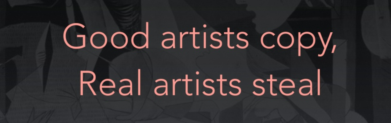 Good Artists Copy, Real Artists Steal